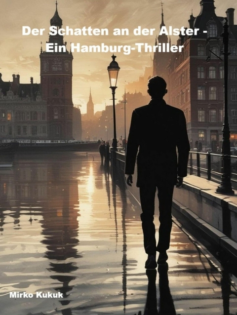 Der Schatten an der Alster - Ein Hamburg-Thriller - Mirko Kukuk