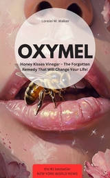 OXYMEL Honey Kisses Vinegar &ndash; The Forgotten Remedy That Will Change Your Life! - Lorelei M. Walker Lorelei M. Walker