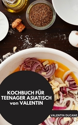 KOCHBUCH F&Uuml;R TEENAGER ASIATISCH von VALENTIN - Valentin Ducane Valentin Ducane