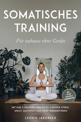 Somatisches Training f&uuml;r zuhause ohne Ger&auml;te: Mit nur 3 &Uuml;bungen t&auml;glich zu weniger Stress, Angst, Bauchfett und mehr Wohlbefinden - inkl. 30 Tage Challenge & Ern&auml;hrungsguide - Leonie Jakobsen