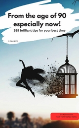 From the age of 90 - especially now! &ndash;389 brilliant tips for your best time - J.Jenkins J.Jenkins