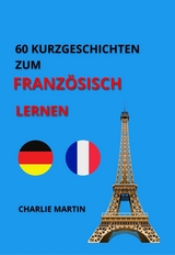 60 KURZGESCHICHTEN ZUM FRANZ&Ouml;SISCH LERNEN - Charlie Martin