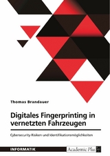 Digitales Fingerprinting in vernetzten Fahrzeugen. Cybersecurity-Risiken und Identifikationsmöglichkeiten -  Thomas Brandauer