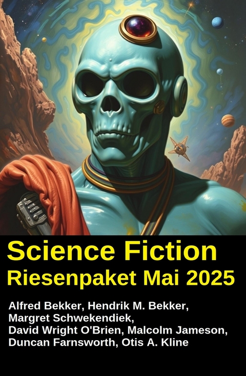Science Fiction Riesenpaket Mai 2025 -  Alfred Bekker,  Hendrik M. Bekker,  Margret Schwekendiek,  Duncan Farnsworth,  David Wright O'Brien,  MAL