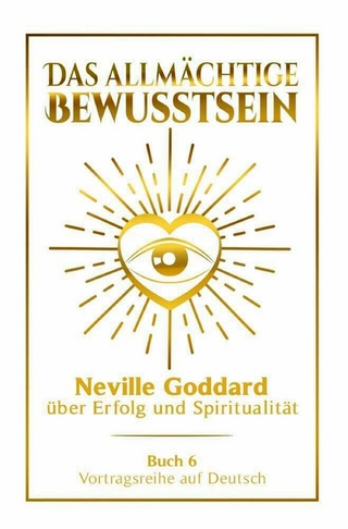 Das allmächtige Bewusstsein - Neville Goddard über Erfolg und Spiritualität: Vortragsreihe auf Deutsch - Buch 6
