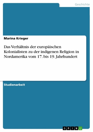 Das Verhältnis der europäischen Kolonialisten zu der indigenen Religion in Nordamerika vom 17. bis 19. Jahrhundert