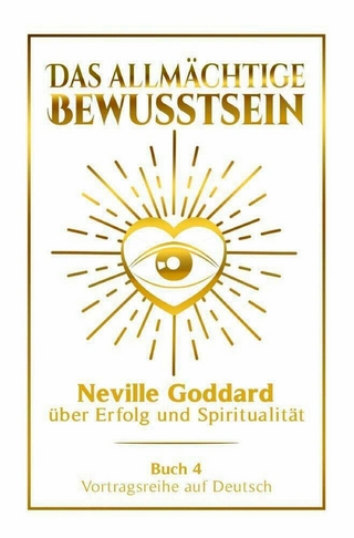 Das allmächtige Bewusstsein - Neville Goddard über Erfolg und Spiritualität: Vortragsreihe auf Deutsch - Buch 4