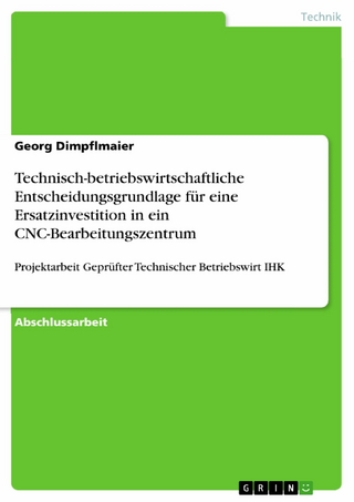 Technisch-betriebswirtschaftliche Entscheidungsgrundlage für eine Ersatzinvestition in ein CNC-Bearbeitungszentrum
