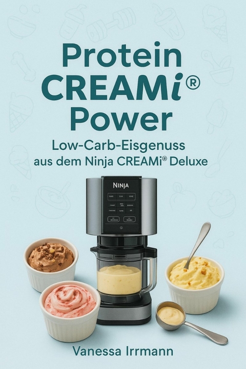 Protein CREAMi® Power – Low-Carb-Eisgenuss aus dem Ninja CREAMi® Deluxe - Vanessa Irrmann