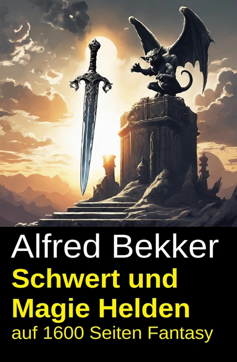 Schwert und Magie Helden auf 1600 Seiten Fantasy -  Alfred Bekker