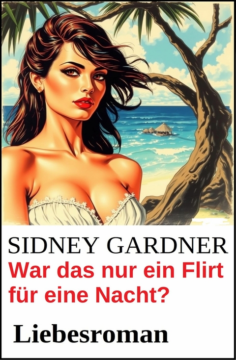 War das nur ein Flirt f&uuml;r eine Nacht? Liebesroman -  Sidney Gardner