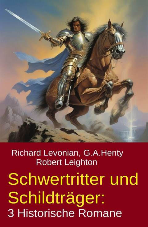 Schwertritter und Schildtr&auml;ger: 3 Historische Romane -  Richard Levonian,  G. A. Henty,  Robert Leighton