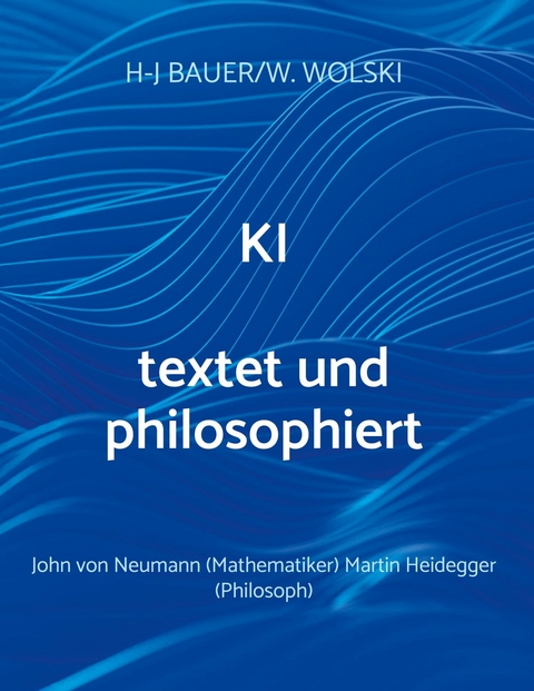 KI textet und philosophiert -  Hans-Joachim Bauer,  Werner Wolski
