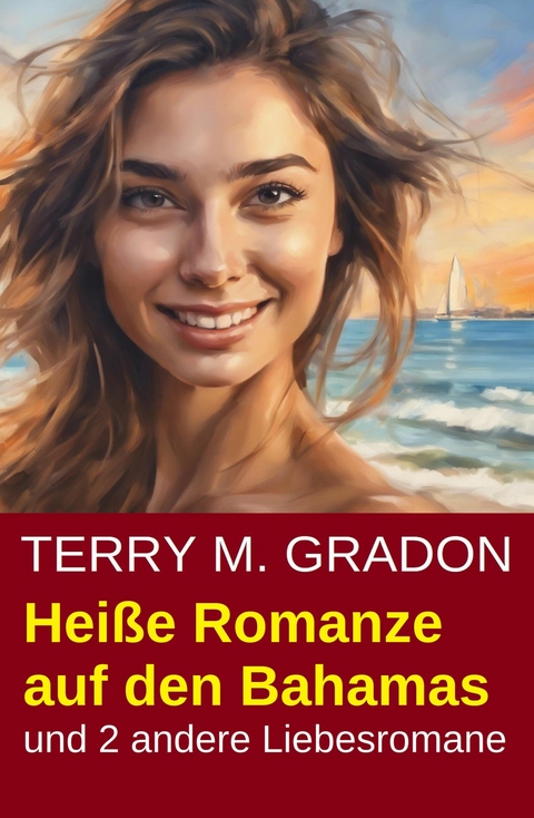 Hei&szlig;e Romanze auf den Bahamas und 2 andere Liebesromane -  Terry M. Gradon