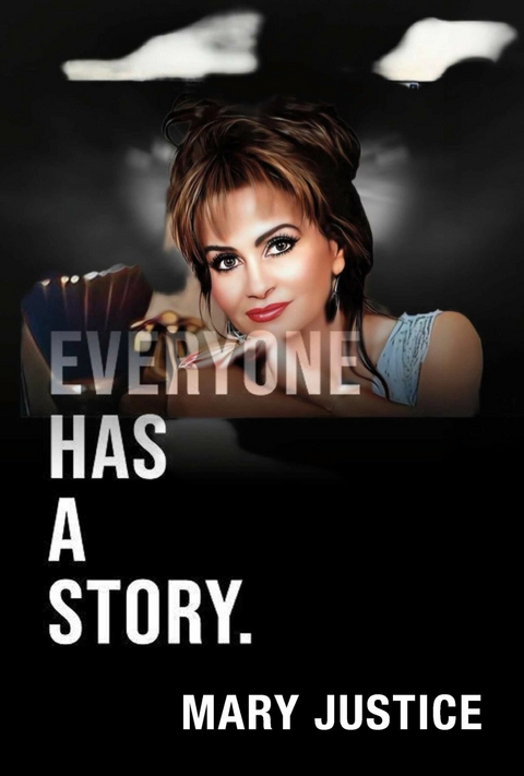Everyone Has A Story. -  Mary Justice