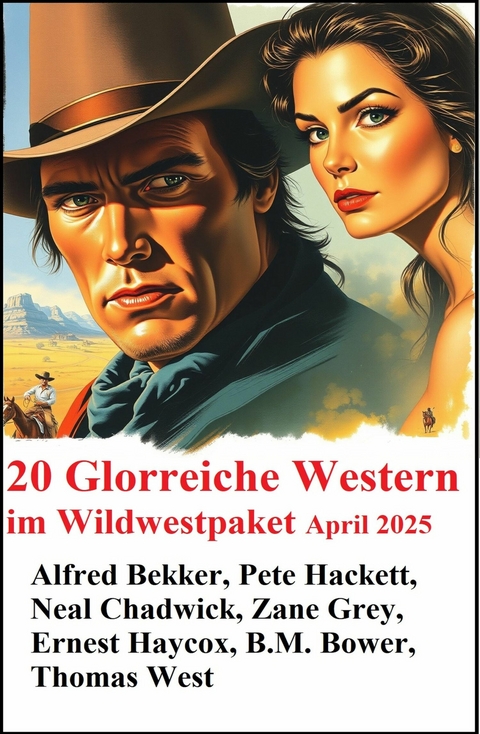 20 Glorreiche Western im Wildwestpaket April 2025 -  Alfred Bekker,  Pete Hackett,  Neal Chadwick,  Zane Grey,  Ernest Haycox,  Thomas West