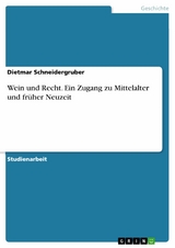 Wein und Recht. Ein Zugang zu Mittelalter und fr&uuml;her Neuzeit -  Dietmar Schneidergruber