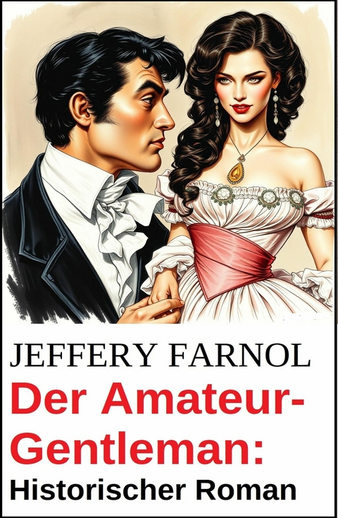 Der Amateur-Gentleman: Historischer Roman -  Jeffery Farnol
