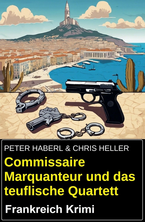 Commissaire Marquanteur und das teuflische Quartett: Frankreich Krimi -  Peter Haberl,  Chris Heller