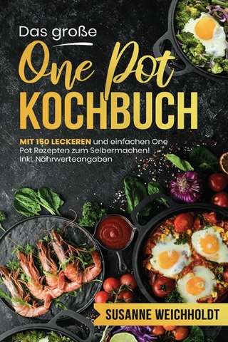 Das große One Pot Kochbuch – 150 schnelle und günstige Rezepte aus nur einem Topf