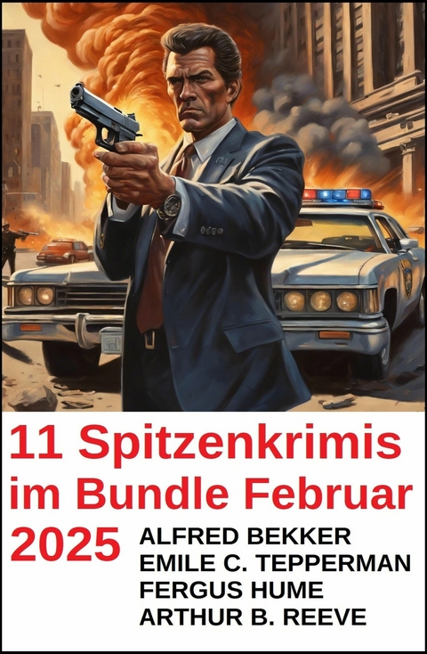 11 Spitzenkrimis im Bundle Februar 2025 -  Alfred Bekker,  Arthur B. Reeve,  Fergus Hume,  Emile C. Tepperman