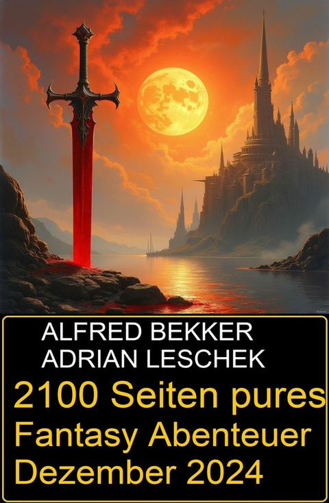 2100 Seiten pures Fantasy Abenteuer Dezember 2024 -  Alfred Bekker,  Adrian Leschek