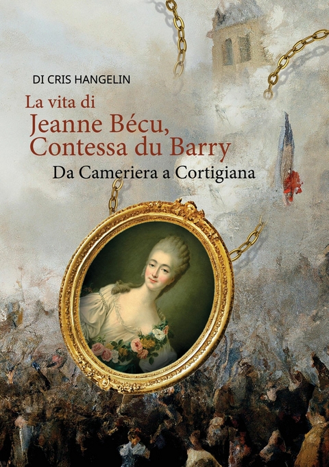 La vita di Jeanne B&eacute;cu, Contessa du Barry Da Cameriera a Cortigiana - Cris Hangelin