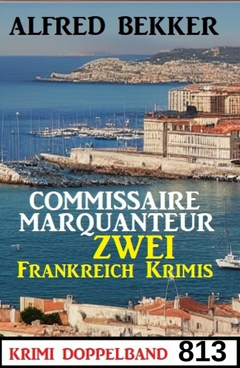 Krimi Doppelband 813 - Commissaire Marquanteur: Zwei Frankreich Krimis -  Alfred Bekker