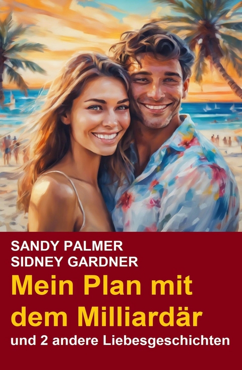 Mein Plan mit dem Milliard&auml;r und 2 andere Liebesgeschichten -  Sidney Gardner,  Sandy Palmer