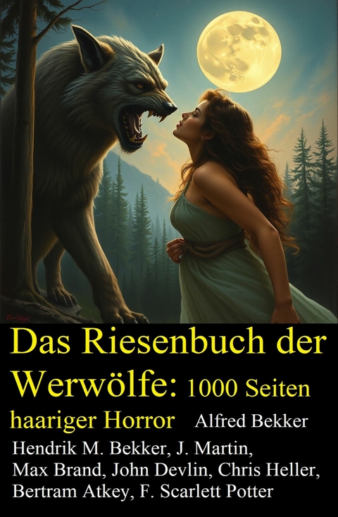 Das Riesenbuch der Werw&ouml;lfe: 1000 Seiten haariger Horror -  Alfred Bekker,  Hendrik M. Bekker,  J. Martin,  John Devlin,  Chris Heller,  Bertram Atkey,  Max Brand,  F.