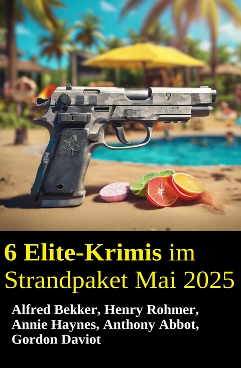 6 Elite-Krimis im Strandpaket Mai 2025 -  Alfred Bekker,  Gordon Daviot,  Henry Rohmer,  Anthony Abbot,  Annie Haynes