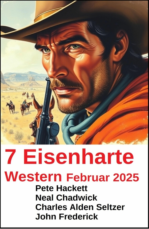 7 Eisenharte Western Februar 2025 -  Neal Chadwick,  Pete Hackett,  John Frederick,  Charles Alden Seltzer