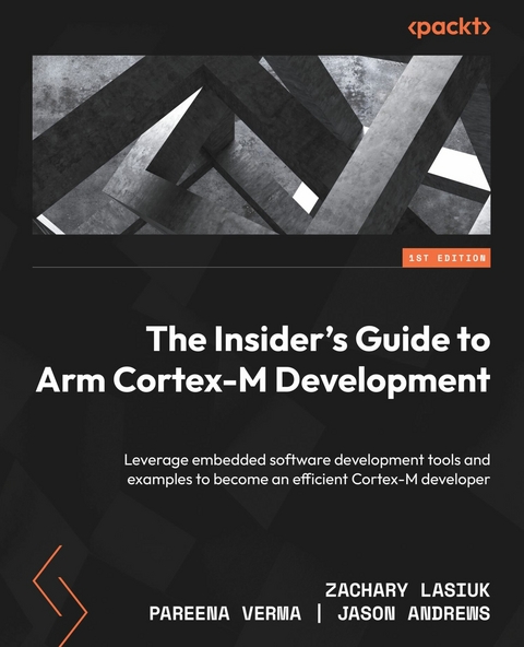 Insider's Guide to Arm Cortex-M Development -  Andrews Jason Andrews,  Verma Pareena Verma,  Lasiuk Zachary Lasiuk