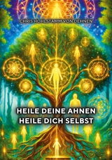 Heile deine Ahnen - Heile dich selbst - Chris Hohlstamm von Dehnen