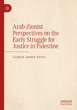 Arab-Zionist Perspectives on the Early Struggle for Justice in Palestine -  Labeeb Ahmed Bsoul