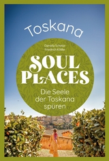 Soul Places Toskana - Die Seele der Toskana spüren -  Daniela Schetar,  Friedrich Köthe