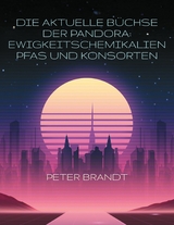 Die aktuelle B&uuml;chse der Pandora: Ewigkeitschemikalien PFAS und Konsorten - Peter Brandt