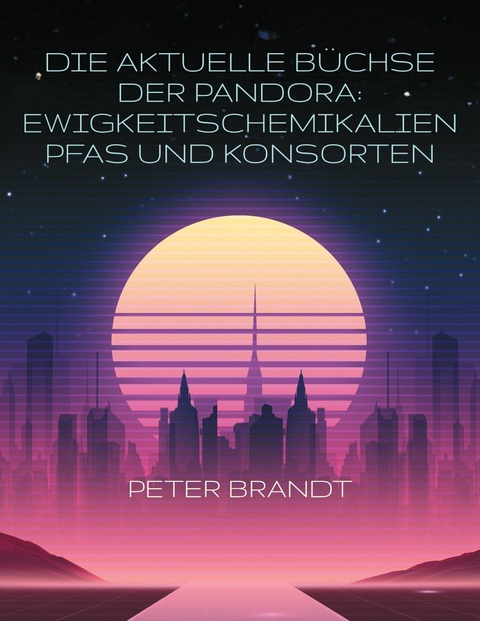 Die aktuelle B&uuml;chse der Pandora: Ewigkeitschemikalien PFAS und Konsorten - Peter Brandt