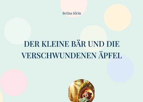 Der kleine B&auml;r und die verschwundenen &Auml;pfel - Betina Klein