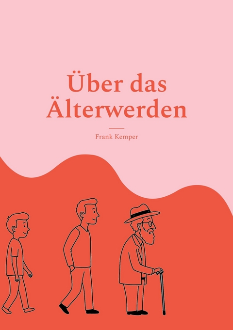 &Uuml;ber das &Auml;lterwerden - Frank Kemper