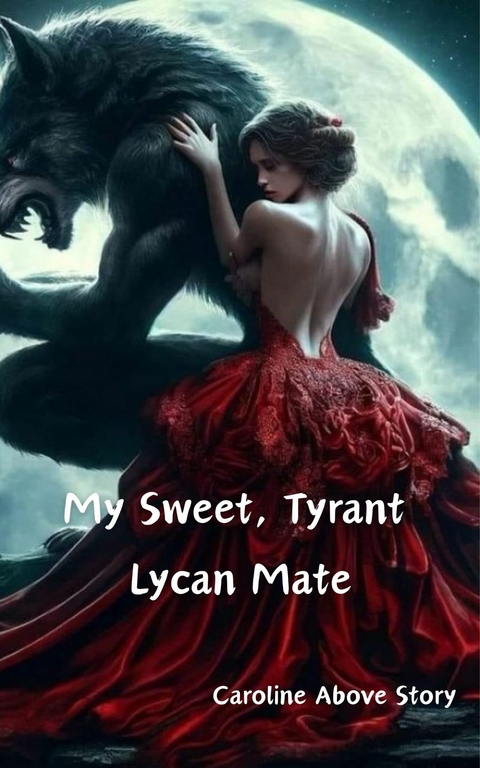 My Sweet, Tyrant Lycan Mate -  caroline above story