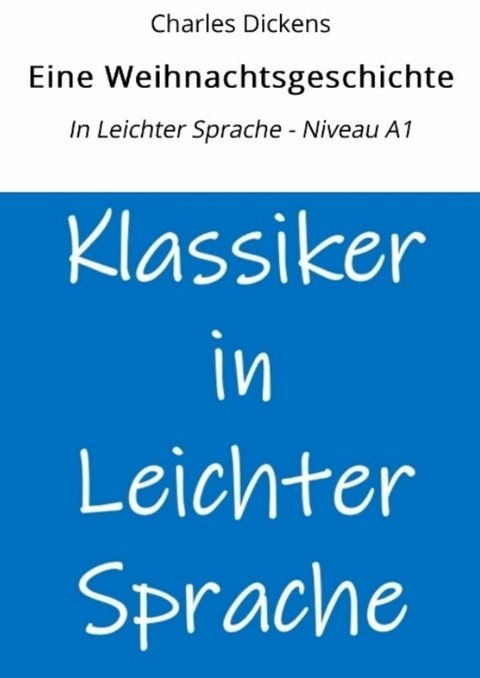 Eine Weihnachtsgeschichte: In Leichter Sprache - Niveau A1 - Charles Dickens