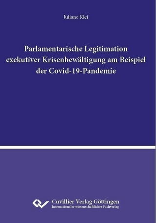 Parlamentarische Legitimation exekutiver Krisenbewältigung  am Beispiel der Covid-19-Pandemie