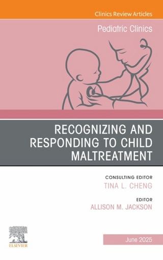 Recognizing and Responding to Child Maltreatment, An Issue of Pediatric Clinics of North America