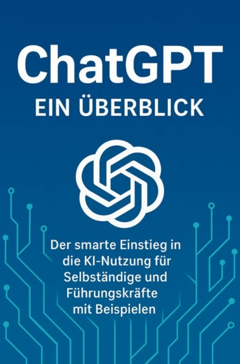 Chat GPT - Der smarte Einstieg in die KI Nutzung für Selbständige und Führungskräfte mit Beispielen - Sandro Pilenza