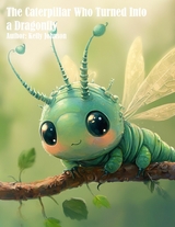 The Caterpillar Who Turned Into a Dragonfly - Kelly Johnson