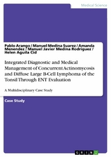 Integrated Diagnostic and Medical Management of Concurrent Actinomycosis and Diffuse Large B-Cell Lymphoma of the Tonsil Through ENT Evaluation - Pablo Arango, Manuel Medina Suarez, Amanda Menendez, Manuel Javier Medina Rodriguez, Helen Aguila Cid