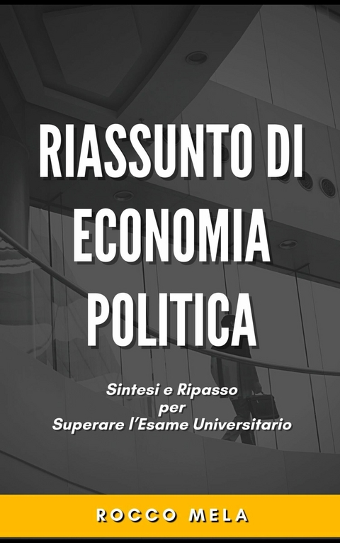 Riassunto di Economia Politica -  Rocco Mela