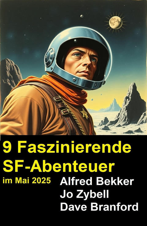 9 Faszinierende SF-Abenteuer im Mai 2025 -  Alfred Bekker,  Jo Zybell,  Dave Branford