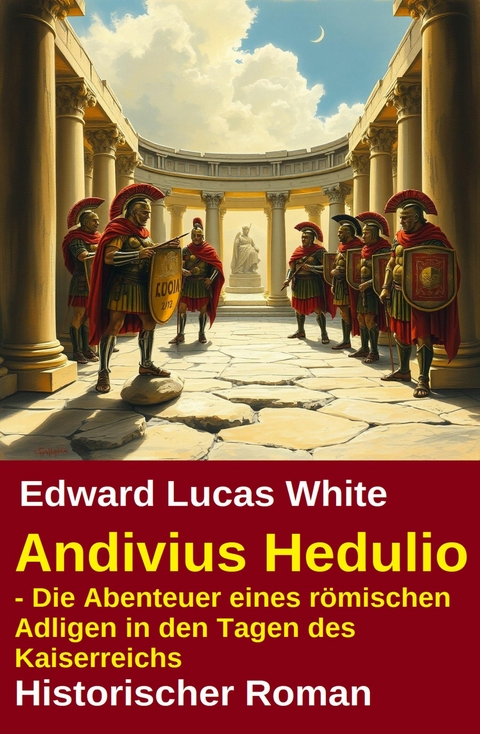 Andivius Hedulio - Die Abenteuer eines r&ouml;mischen Adligen in den Tagen des Kaiserreichs: Historischer Roman -  Edward Lucas White